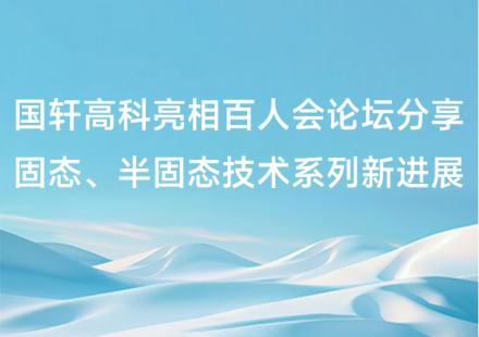 國軒高科亮相百人會論壇 分享固態(tài)、半固態(tài)技術(shù)系列新進(jìn)展